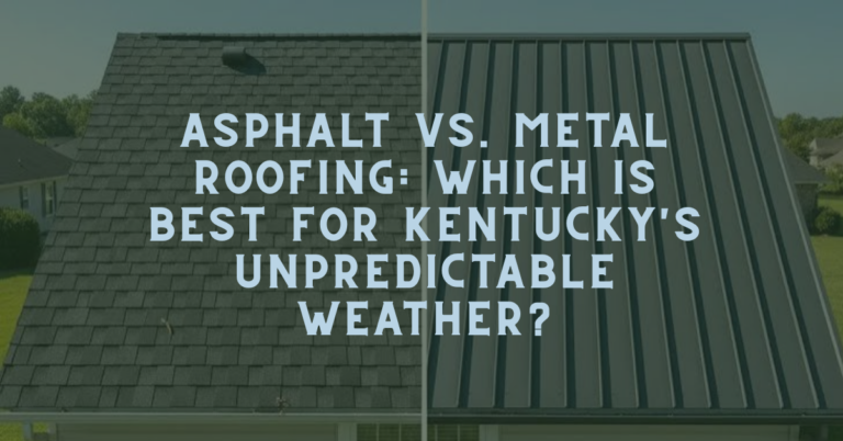Asphalt vs. Metal Roofing: Which is Best for Kentucky’s Unpredictable Weather?